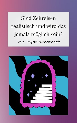 Wird es Zeitreisen irgendwann geben?