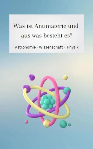 Fragen und Antworten über die Antimaterie